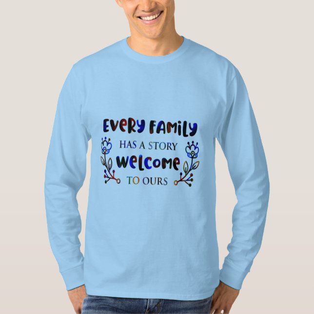 Every Family Has A Story Welcome to Ours, Family T T-Shirt (Front)