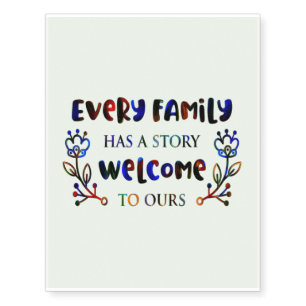 Every Family Has A Story Welcome to Ours, Family T Temporary Tattoos
