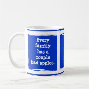 "Every family has bad apples." Customize yourself! Coffee Mug