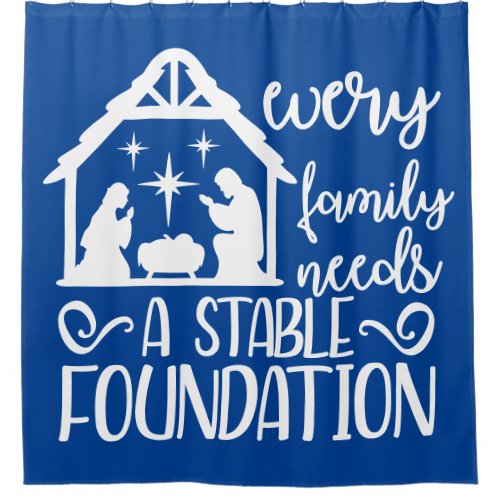 Every Family Needs A Stable Foundation Nativity Shower Curtain