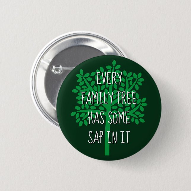 Every Family Tree Has Some Sap In It Button (Front & Back)