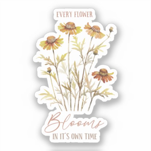 Every Flower Blooms In Its Own Time Sticker