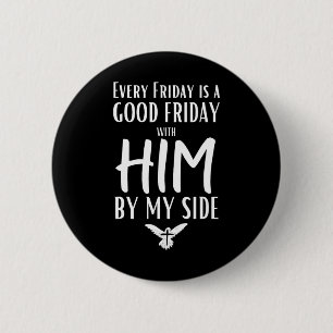 Every Friday Is Good W Him By My Side Easter Good Button