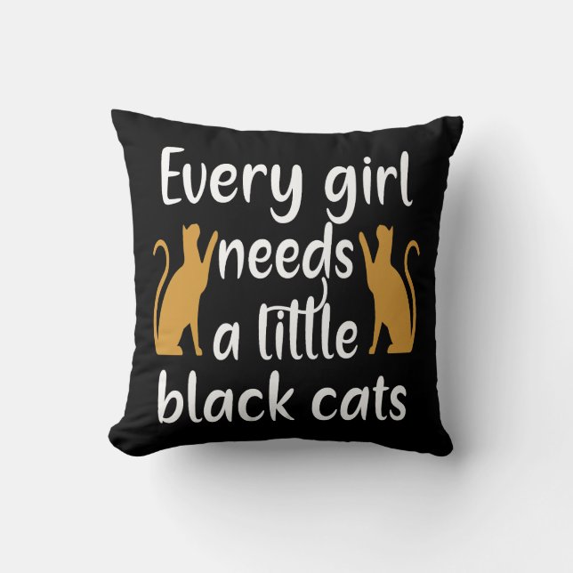 Every girl needs a little black cats throw pillow (Front)
