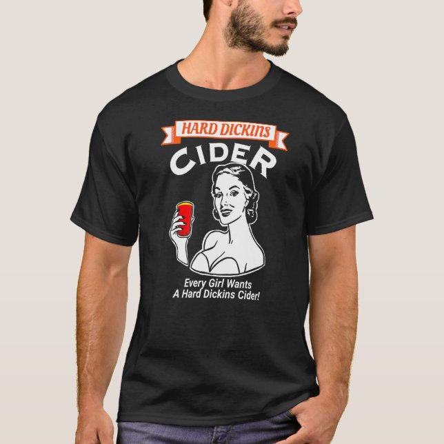 Every Girl Wants A Hard Dickins Cider Adult Humor T-Shirt (Front)