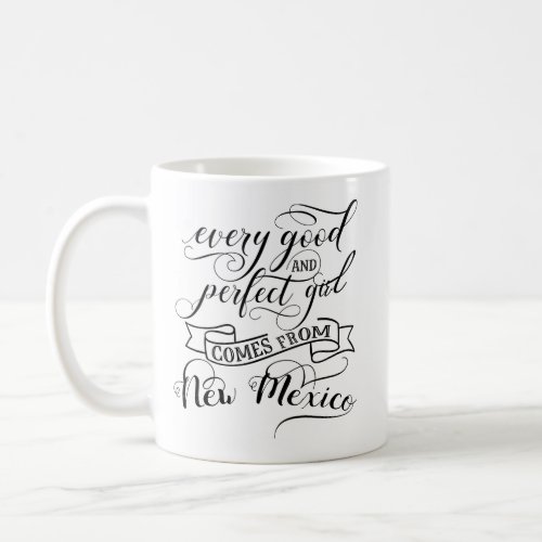 Every Good And Perfect Girl Comes From New Mexico Coffee Mug