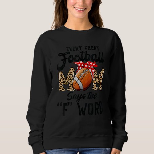 Every Great Football Mom Says The F Word  Mothers Sweatshirt