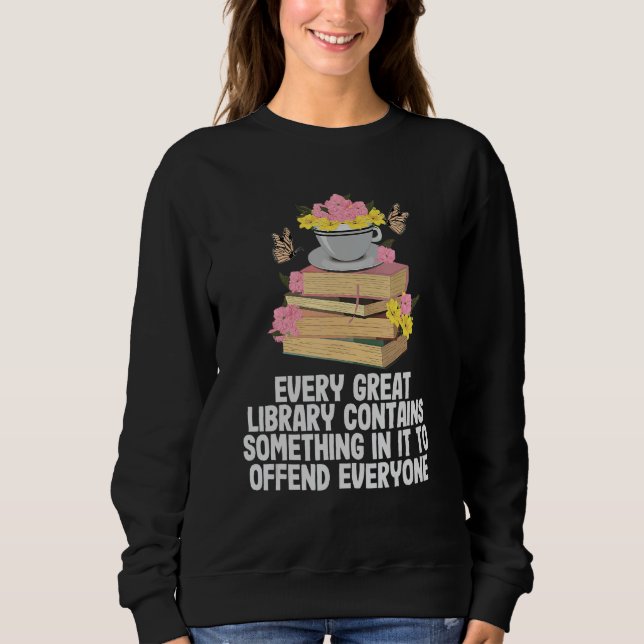 Every Great Library Contains Something In It Funny Sweatshirt (Front)