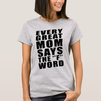 EVERY GREAT MOM SAYS THE F WORD T-Shirt