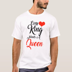 Every King needs a Queen T-Shirt