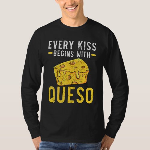 Every Kiss Begins With Queso Cheese Foodie Food T_Shirt