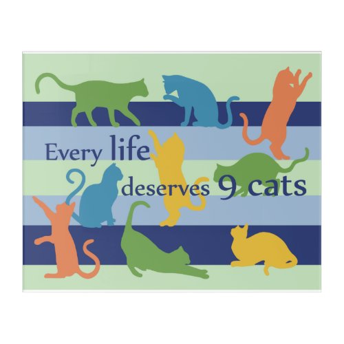 Every Life Deserves 9 Cats Funny Cat Quote Acrylic Print