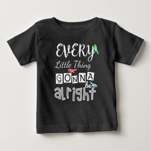 Every Little Thing Gonna Be Alright Baby T_Shirt