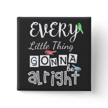 Every Little Thing Gonna Be Alright. Button