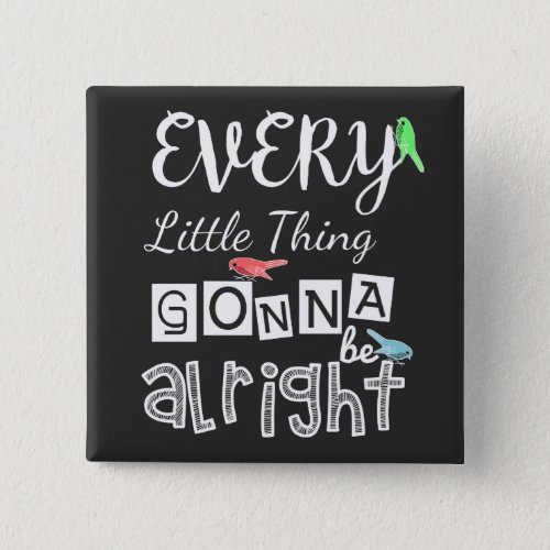Every Little Thing Gonna Be Alright Button