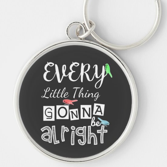 Every Little Thing Gonna Be Alright. Keychain