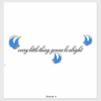 Every little thing, gonna be alright sticker
