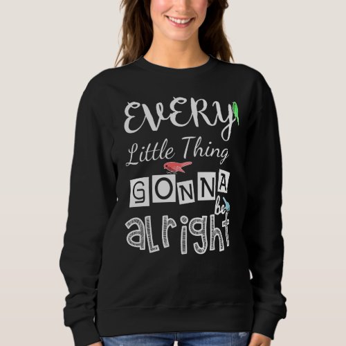 Every Little Thing Gonna Be Alright Sweatshirt
