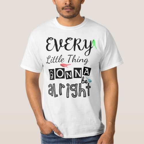 Every Little Thing Gonna Be Alright T_Shirt