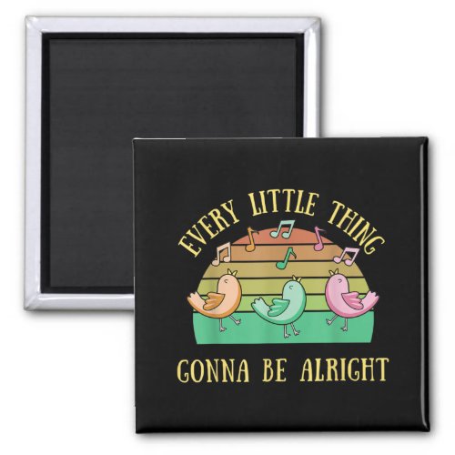 Every Little Thing Is Gonna Be Alright 3 Birds Fun Magnet