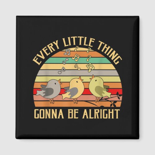 Every Little Thing Is Gonna Be Alright Bird   Magnet