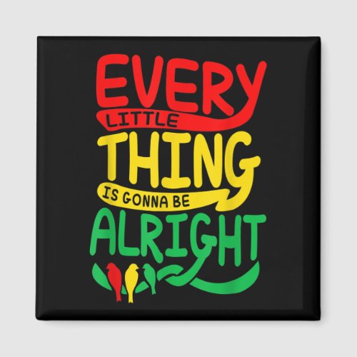 Every Little Thing Is Gonna Be Alright Birds Singi Magnet