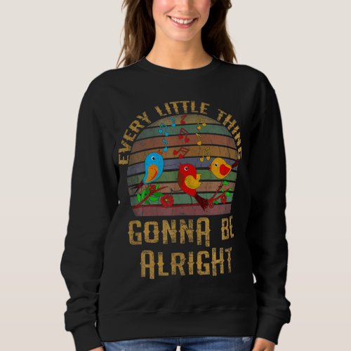 Every Little Thing Is Gonna Be Alright Little Bird Sweatshirt