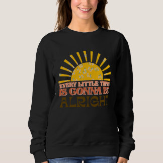 Every Little Thing Is Gonna Be Alright Motivated R Sweatshirt