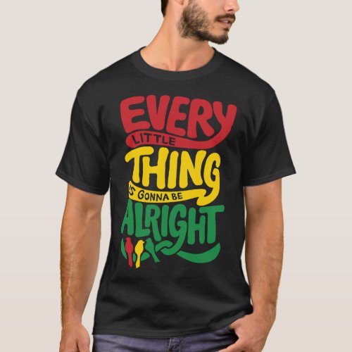 Every Little Thing Is Gonna Be Alright  T_Shirt