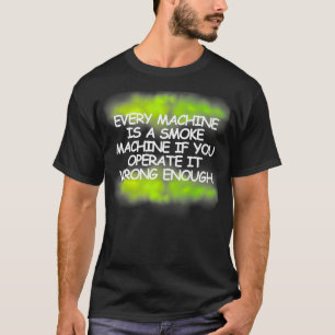 Every Machine Is A Smoke Machine Green smoke  T-Shirt