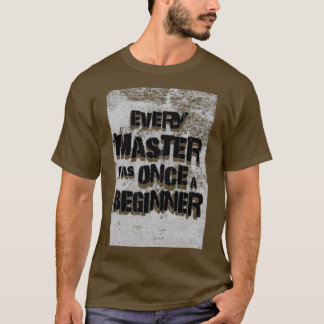 Every Master Was Once A beginner T-Shirt