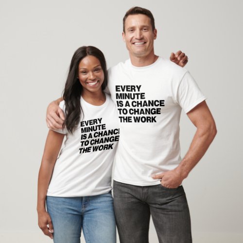 EVERY MINUTE IS A CHANCE TO CHANGE THE WOTK T_SHIR T_Shirt