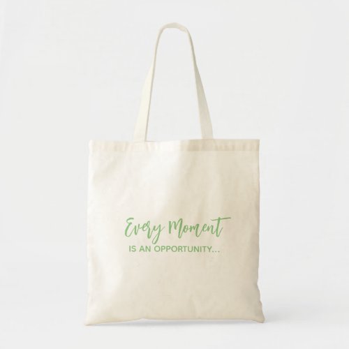 Every Moment is an Opportunity Tote Bag