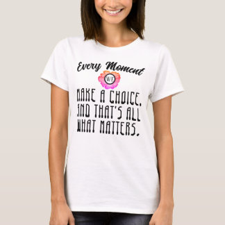 Every moment we make a choice text T-Shirt