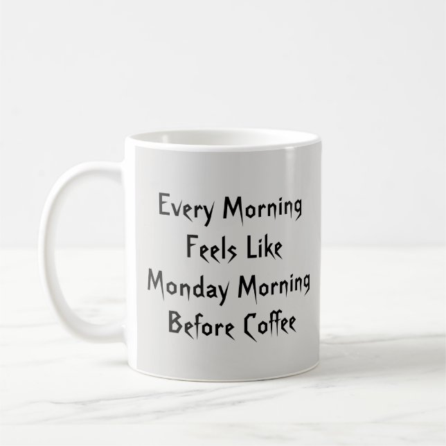 Every Morning Feels Like Monday B.C. - Mug-A-Tude Coffee Mug (Left)