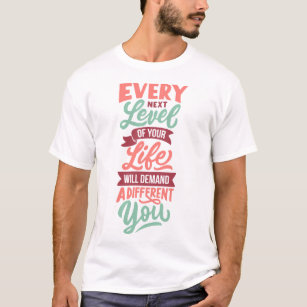 Every next level of your life demand a different y T-Shirt