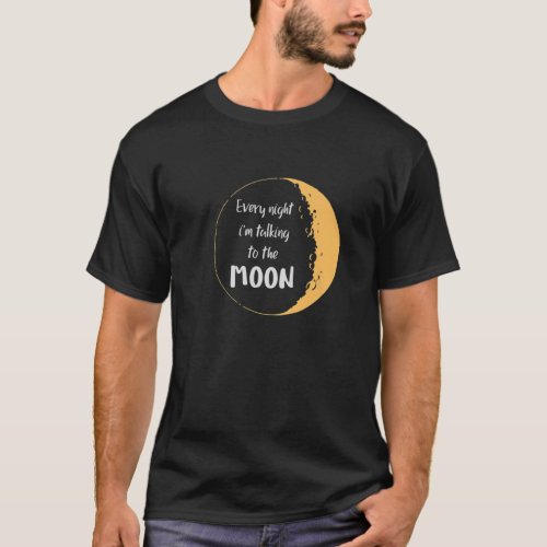 Every Night IM Talking To The Moon Aesthetic Spac T_Shirt