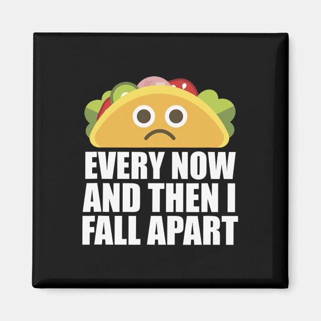Every Now And Then I Fall Apart Fun Taco  Magnet (Front)