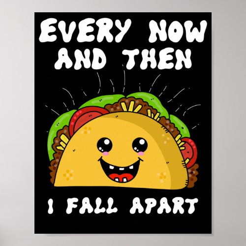Every Now and Then I Fall Apart Funny Taco Poster