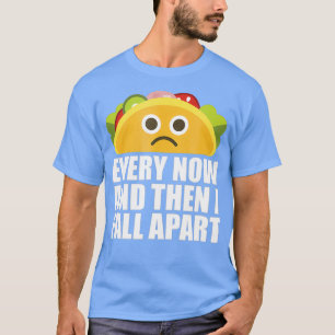 Every Now and then I Fall Apart Funny Taco T-Shirt