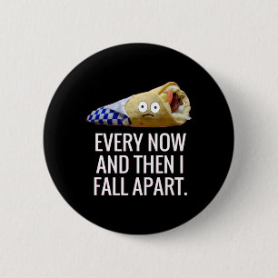 Every Now And Then I Fall Apart Gyro Greek Fun Foo Button