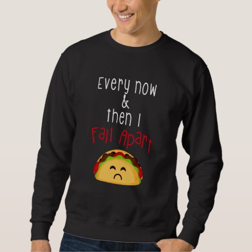 Every Now And Then I Fall Apart Sweatshirt