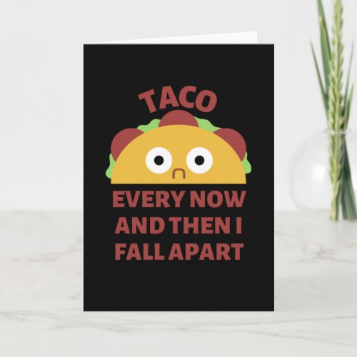 Every Now And Then I Fall Apart Taco Card