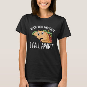 Every Now And Then I Fall Apart  Taco Cinco de May T-Shirt