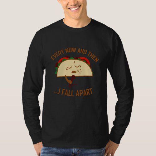 Every Now And Then I Fall Apart Taco Funny Taco T_Shirt