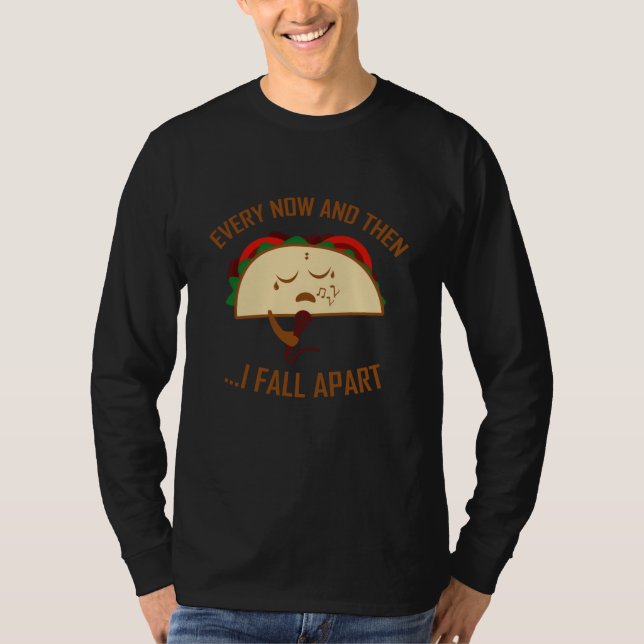 Every Now And Then I Fall Apart Taco Funny Taco T-Shirt (Front)
