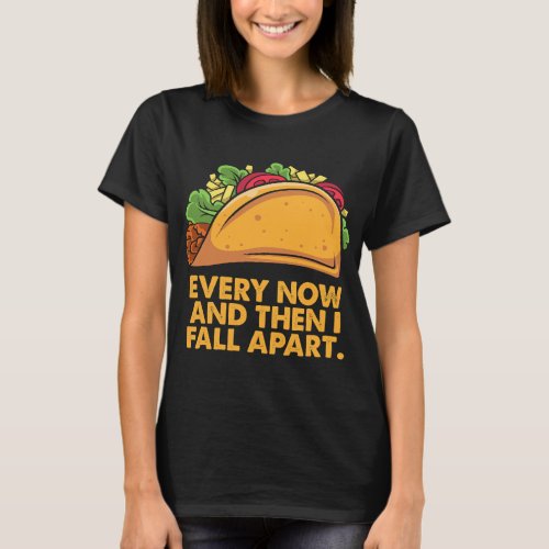 Every Now And Then I Fall Apart Taco Mexican Food  T_Shirt