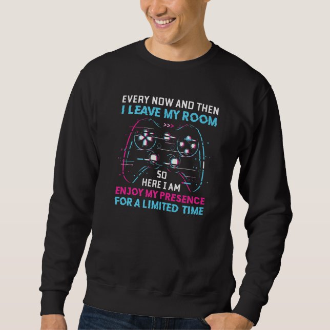 Every Now And Then I Leave My Room  Gaming Gamer Sweatshirt (Front)