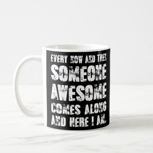Every Now And Then Someone Awesome Comes Along And Coffee Mug