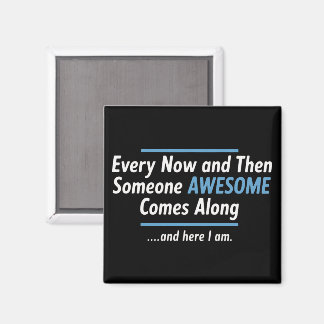 Every Now And Then Someones Awesome Comes Along  Magnet